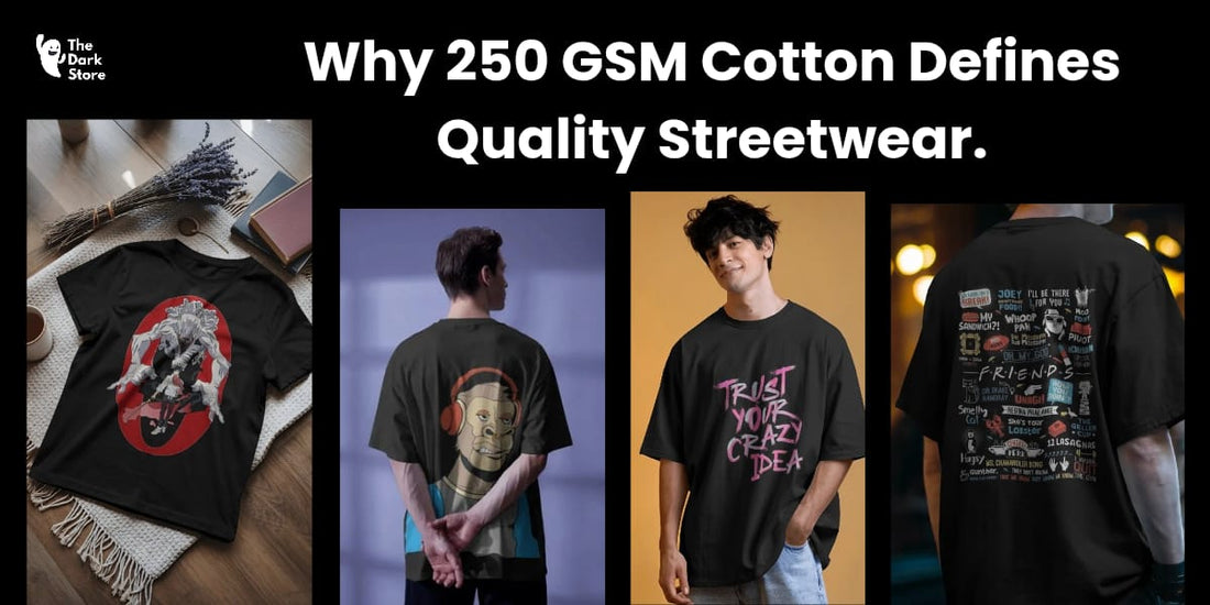 Why 250 GSM Cotton Defines Premium Quality Streetwear for Men